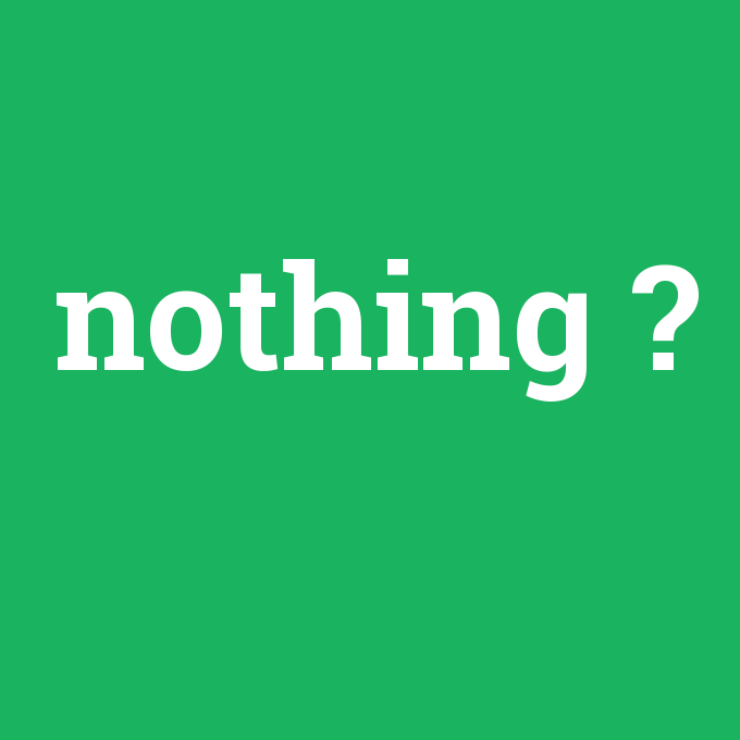 nothing, nothing nedir ,nothing ne demek