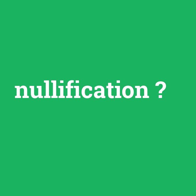 nullification, nullification nedir ,nullification ne demek