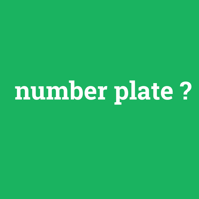 number plate, number plate nedir ,number plate ne demek