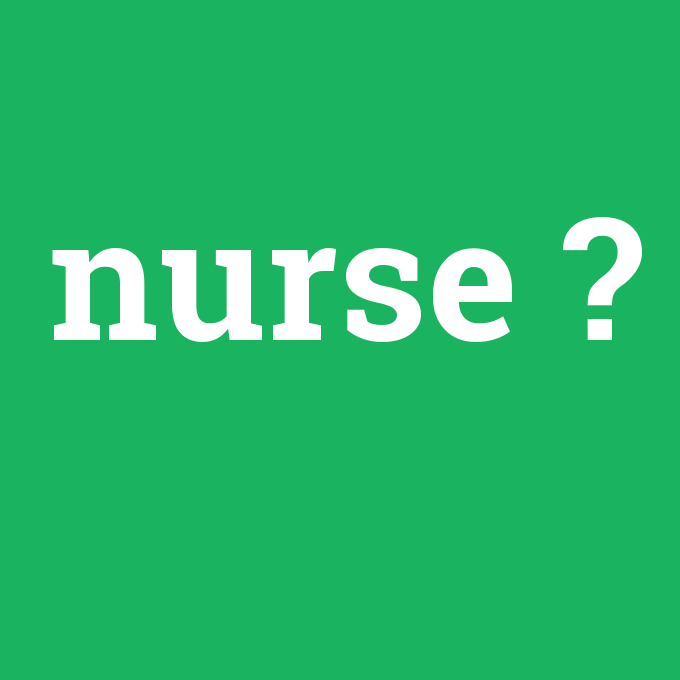 nurse, nurse nedir ,nurse ne demek