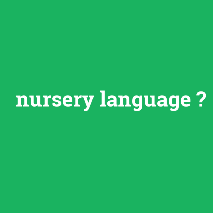 nursery language, nursery language nedir ,nursery language ne demek
