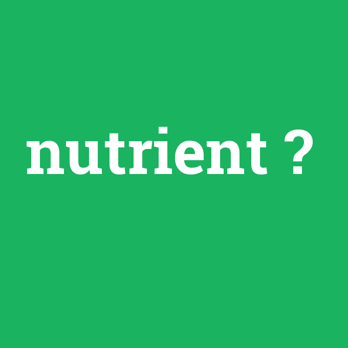 nutrient, nutrient nedir ,nutrient ne demek