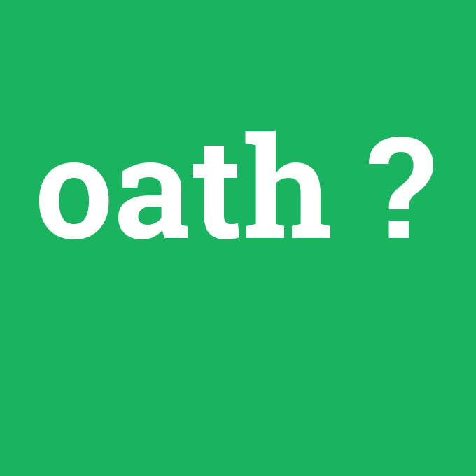 oath, oath nedir ,oath ne demek