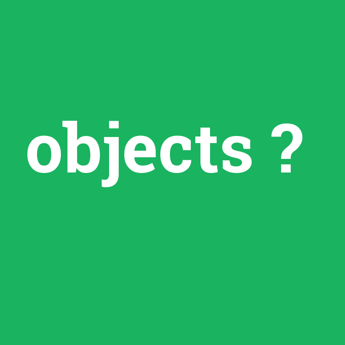 objects, objects nedir ,objects ne demek