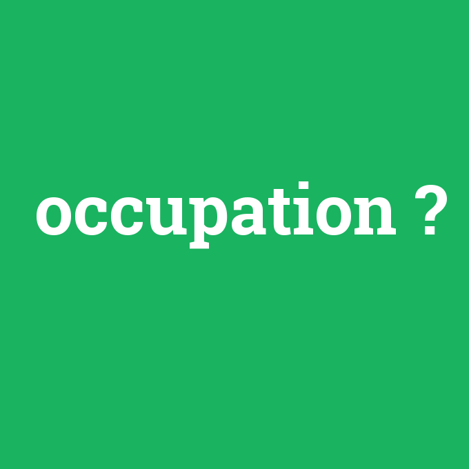 occupation, occupation nedir ,occupation ne demek