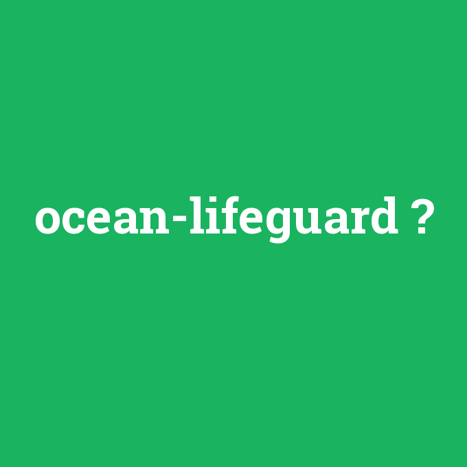 ocean-lifeguard, ocean-lifeguard nedir ,ocean-lifeguard ne demek