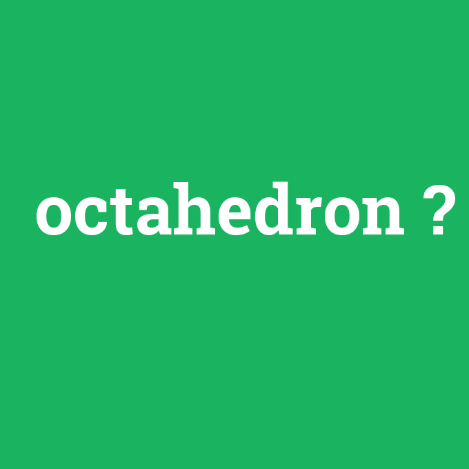 octahedron, octahedron nedir ,octahedron ne demek