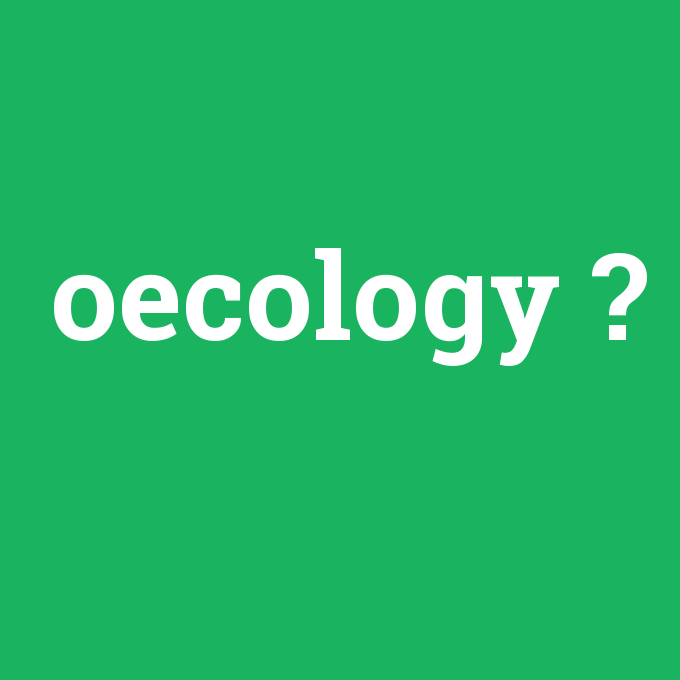 oecology, oecology nedir ,oecology ne demek