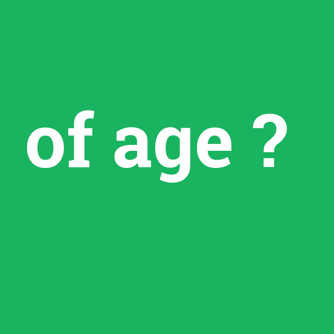 of age, of age nedir ,of age ne demek