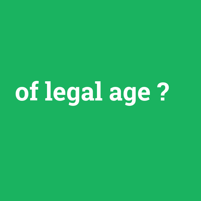 of legal age, of legal age nedir ,of legal age ne demek