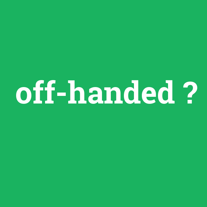 off-handed, off-handed nedir ,off-handed ne demek