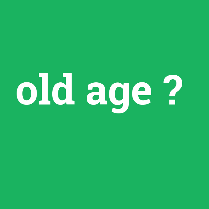 old age, old age nedir ,old age ne demek