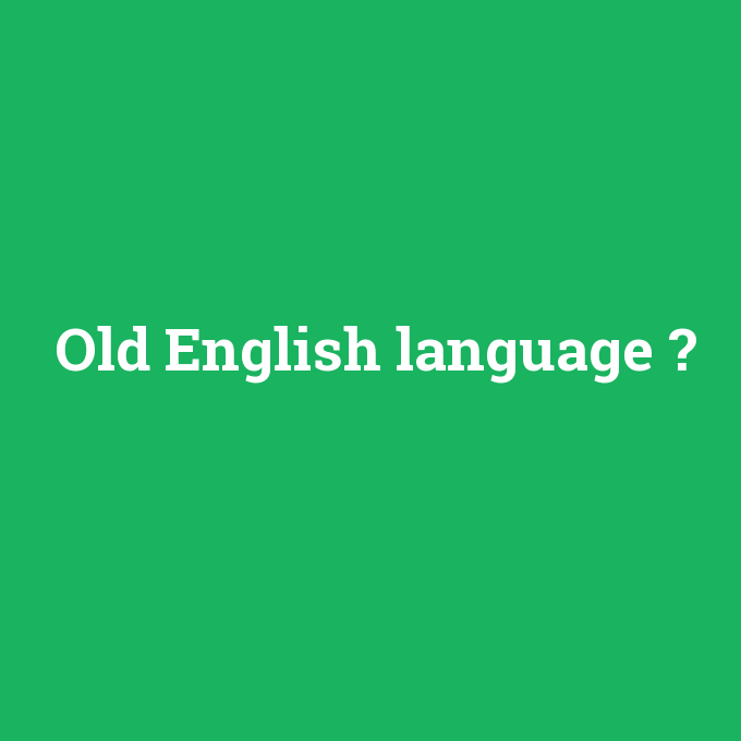 Old English language, Old English language nedir ,Old English language ne demek