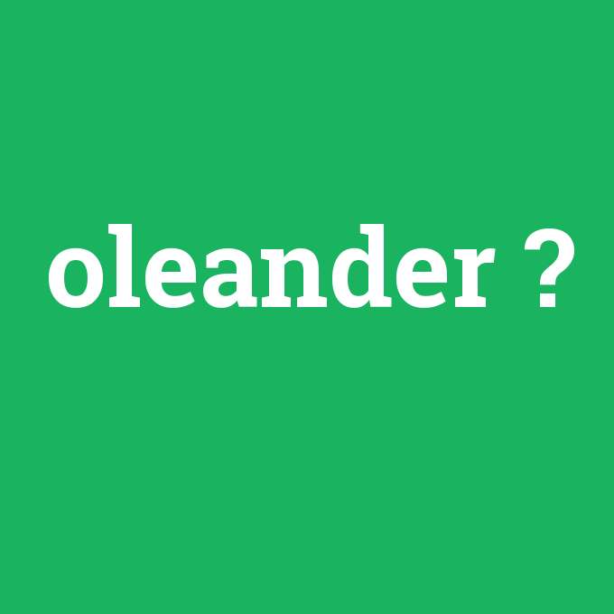 oleander, oleander nedir ,oleander ne demek