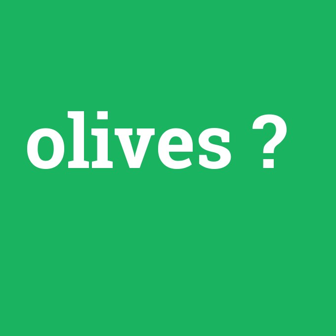 olives, olives nedir ,olives ne demek