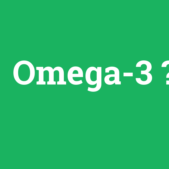 Omega-3, Omega-3 nedir ,Omega-3 ne demek