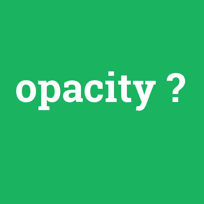 opacity, opacity nedir ,opacity ne demek