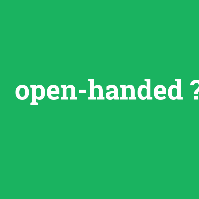 open-handed, open-handed nedir ,open-handed ne demek