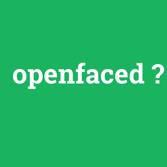 openfaced, openfaced nedir ,openfaced ne demek