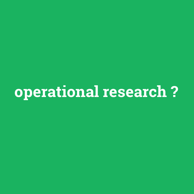 operational research, operational research nedir ,operational research ne demek