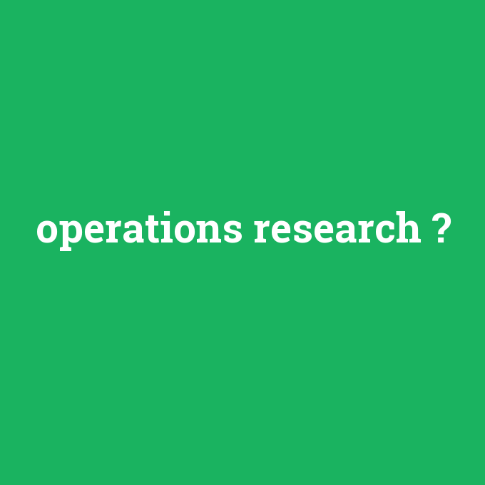 operations research, operations research nedir ,operations research ne demek
