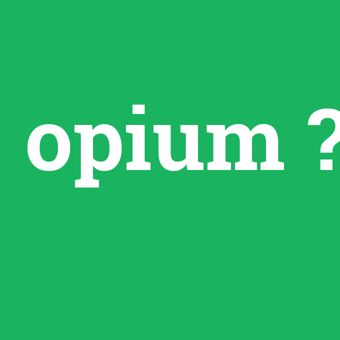 opium, opium nedir ,opium ne demek