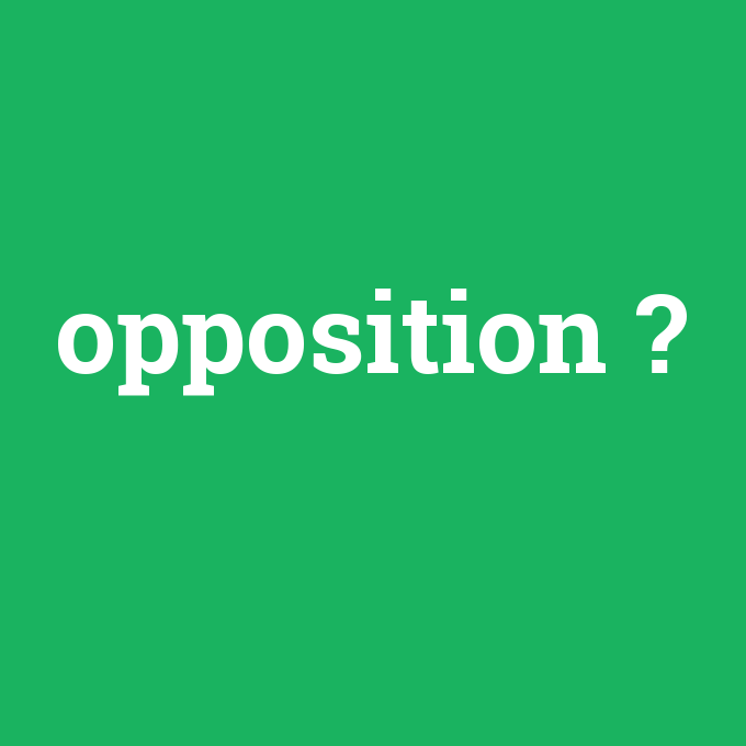 opposition, opposition nedir ,opposition ne demek