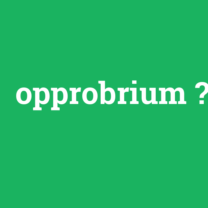opprobrium, opprobrium nedir ,opprobrium ne demek