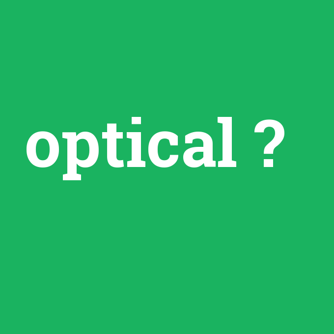 optical, optical nedir ,optical ne demek