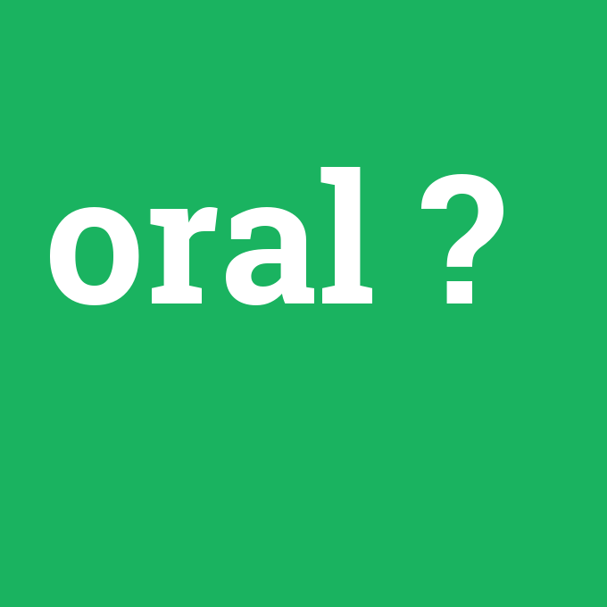 oral, oral nedir ,oral ne demek
