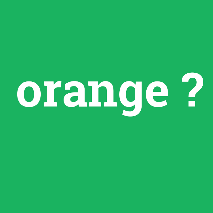 orange, orange nedir ,orange ne demek