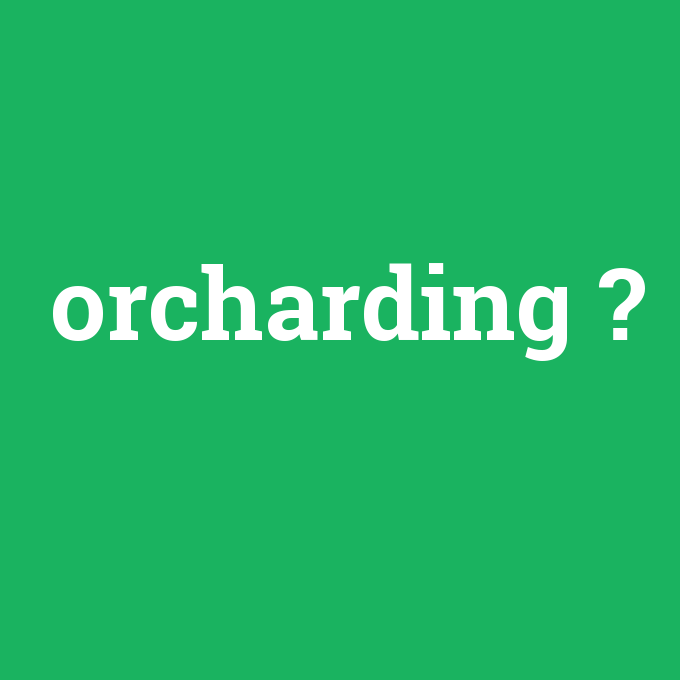 orcharding, orcharding nedir ,orcharding ne demek