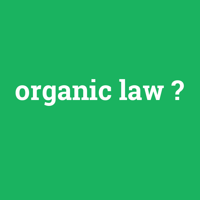 organic law, organic law nedir ,organic law ne demek