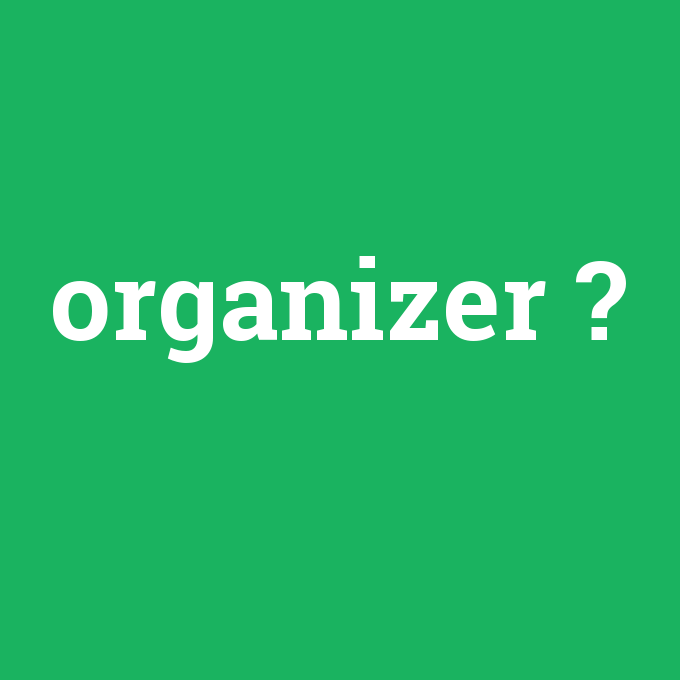 organizer, organizer nedir ,organizer ne demek