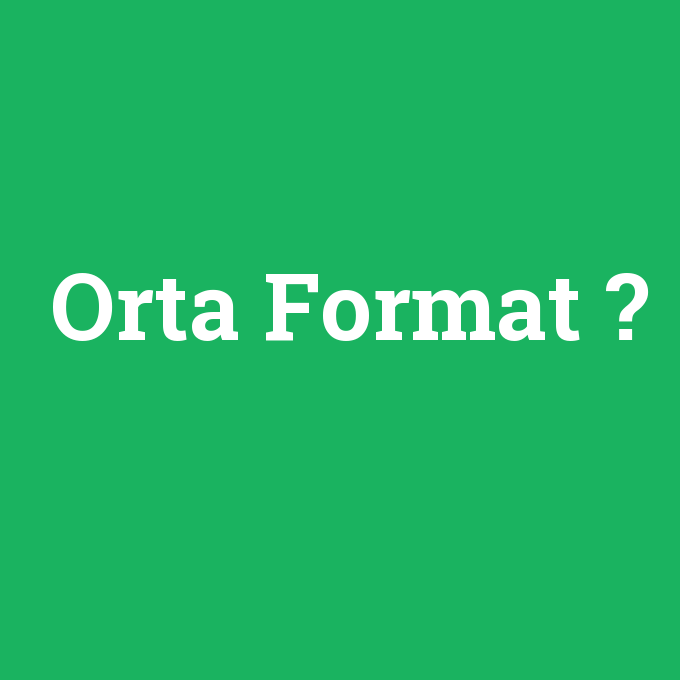 Orta Format, Orta Format nedir ,Orta Format ne demek