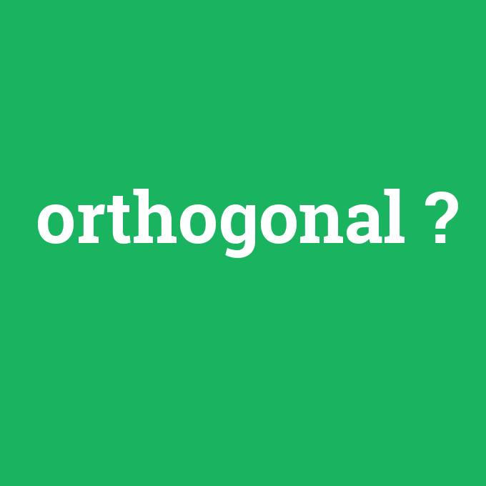 orthogonal, orthogonal nedir ,orthogonal ne demek
