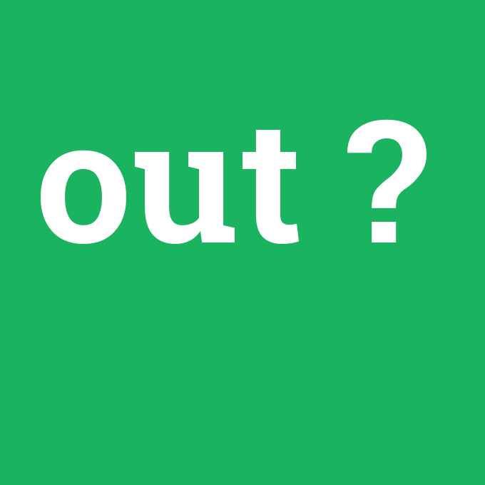 out, out nedir ,out ne demek