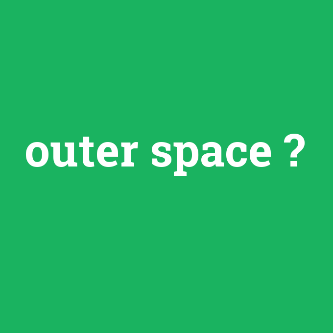 outer space, outer space nedir ,outer space ne demek