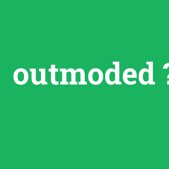 outmoded, outmoded nedir ,outmoded ne demek
