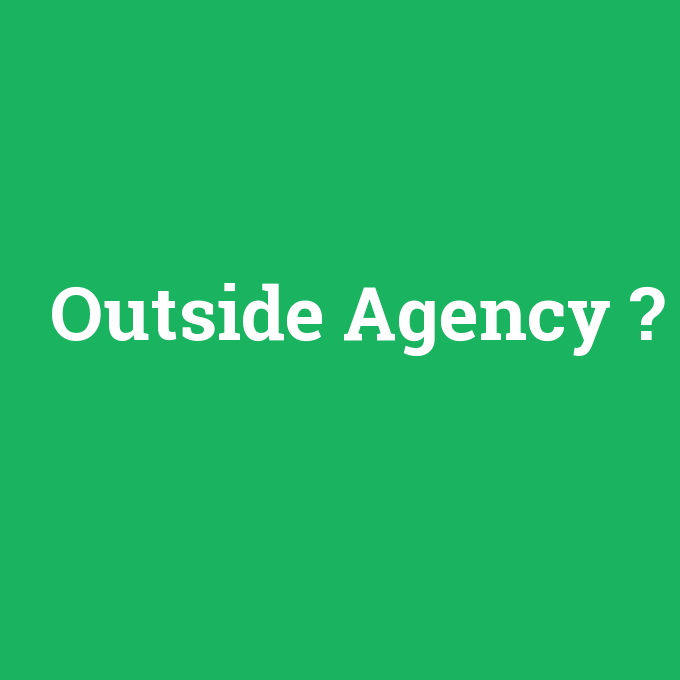 Outside Agency, Outside Agency nedir ,Outside Agency ne demek