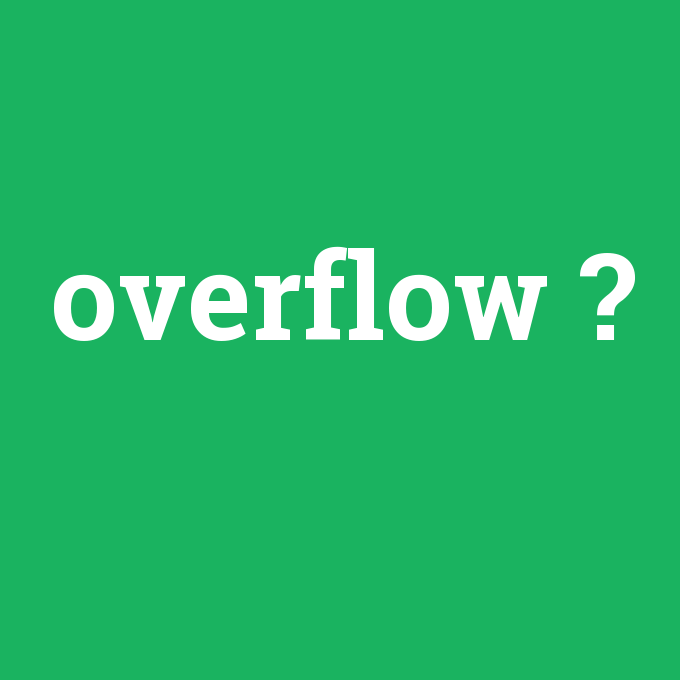 overflow, overflow nedir ,overflow ne demek