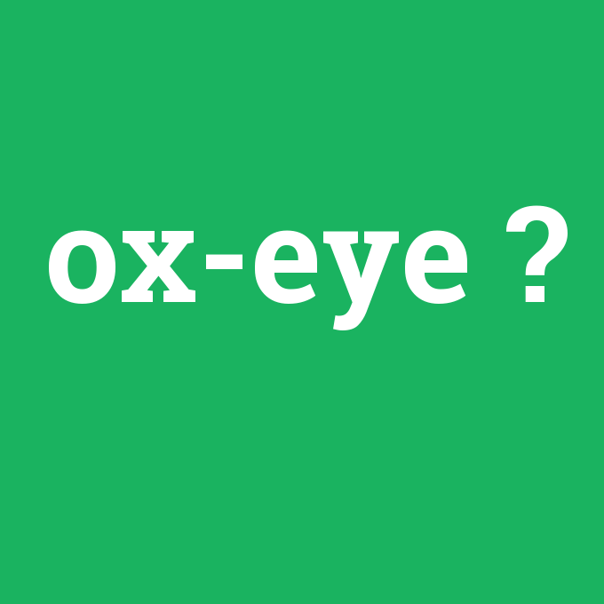 ox-eye, ox-eye nedir ,ox-eye ne demek