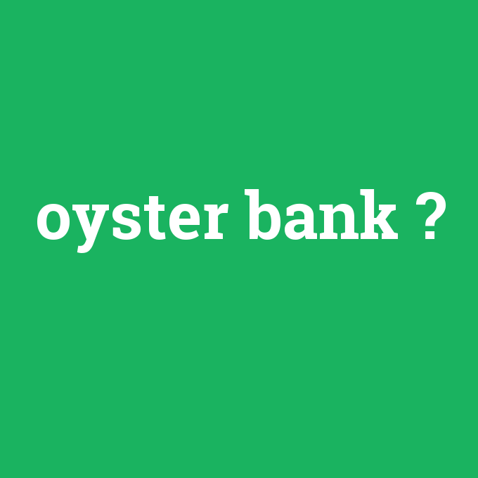 oyster bank, oyster bank nedir ,oyster bank ne demek