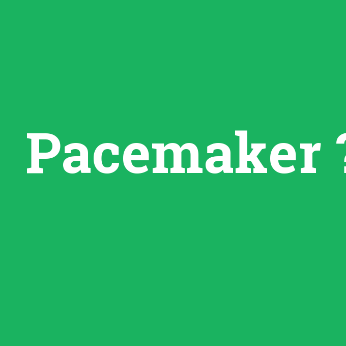 Pacemaker, Pacemaker nedir ,Pacemaker ne demek