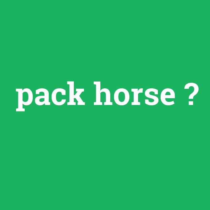 pack horse, pack horse nedir ,pack horse ne demek