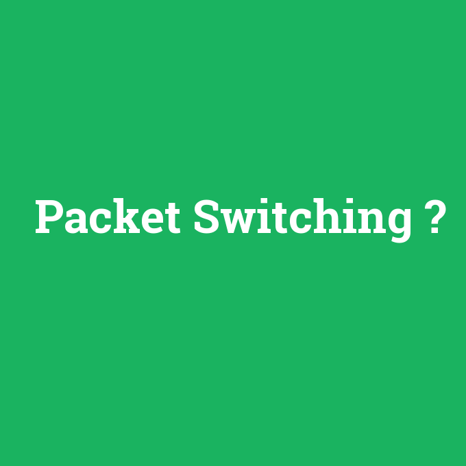 Packet Switching, Packet Switching nedir ,Packet Switching ne demek