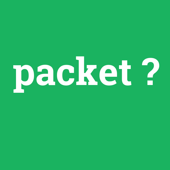 Packet, Packet nedir ,Packet ne demek
