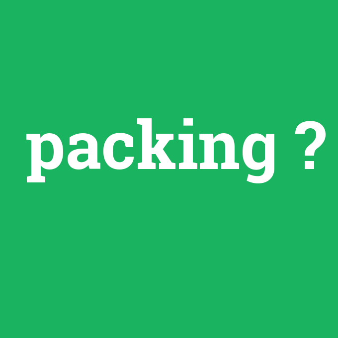 packing, packing nedir ,packing ne demek