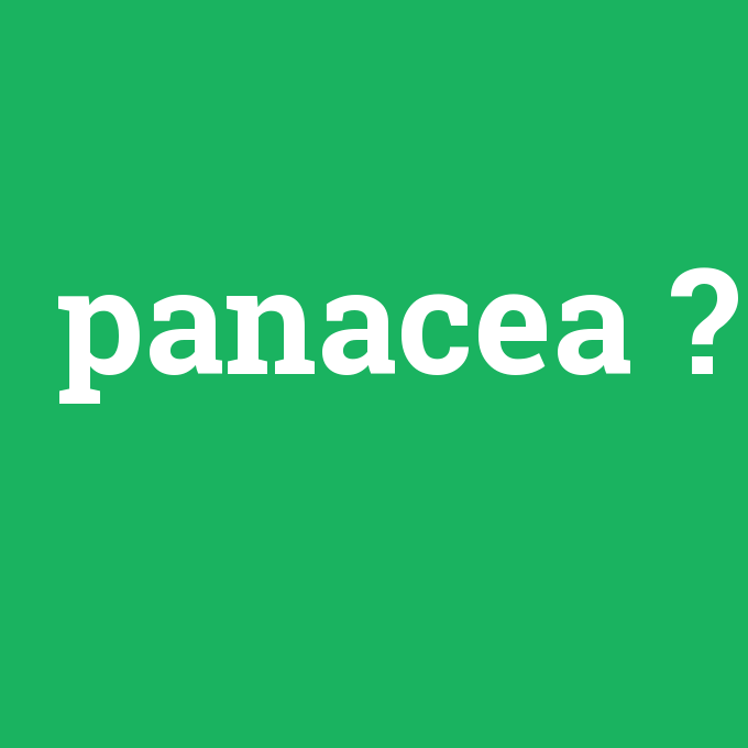 panacea, panacea nedir ,panacea ne demek