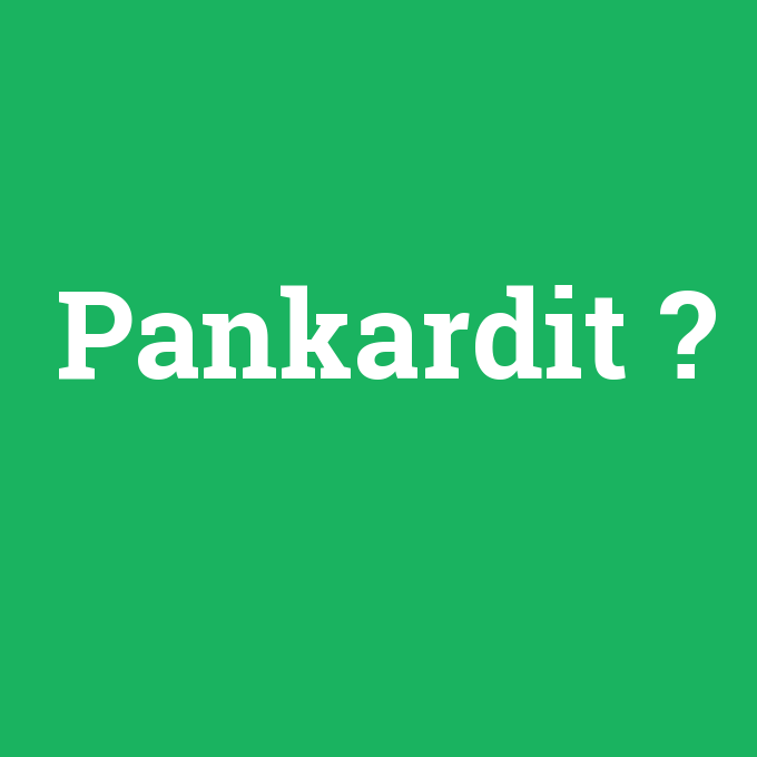 Pankardit, Pankardit nedir ,Pankardit ne demek